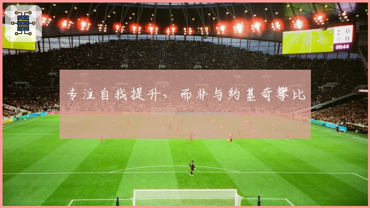 专注自我提升，而非与约基奇攀比