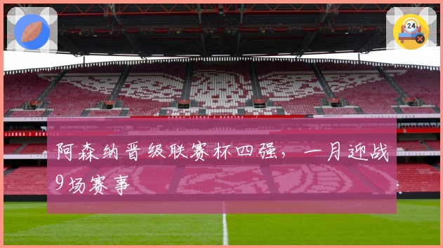 阿森纳晋级联赛杯四强，一月迎战9场赛事