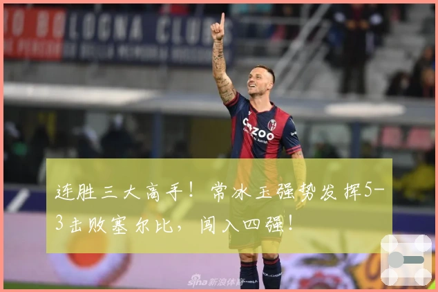 连胜三大高手！常冰玉强势发挥5-3击败塞尔比，闯入四强！